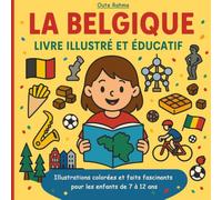 La Belgique - Livre illustré et éducatif: Illustrations colorées et faits fascinants pour découvrir la Belgique, sa géographie, ses villes, ses ... et ses traditions - Enfants de 7 à 12 ans
