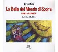 La bella del mondo di sopra. Fiaba albanese. Ediz. a colori