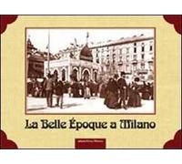 La Belle Epoque a Milano. Ediz. illustrata
