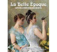 La Belle Époque. L'arte nella Parigi di Boldini e De Nittis. Ediz. illustr...