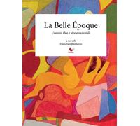 La Belle Époque. Uomini, idee e storie nazionali
