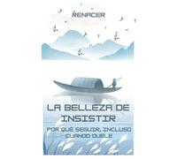 La Belleza De Insistir.Por Qué Seguir, Incluso Cuando Duele: deja de ser tu.tu eres tu prioridad.ansiosamente.donina tus emociones.los secretos de la mente millonaria.el poder de la disciplina.