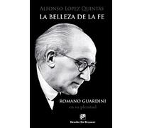 La belleza de la fe : Romano Guardini, en su plenitud