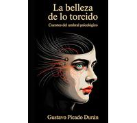 La Belleza de lo Torcido: Cuentos del umbral psicológico