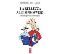 La bellezza all'improvviso. Educare i giovani alle immagini