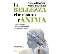 La bellezza che risana l'anima. Come coltivare l'intelligenza estetica per nutrire la mente