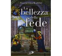 La bellezza della fede. Ediz. illustrata