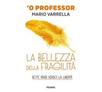La bellezza della fragilità. Sette passi verso la libertà