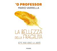 Libri Varrella Mario - La Bellezza Della Fragilita. Sette Passi Verso La Liberta