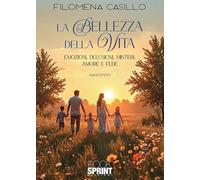 La bellezza della vita. Emozioni, delusioni, misteri. amore e fede