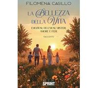 La bellezza della vita. Emozioni, delusioni, misteri. amore e fede