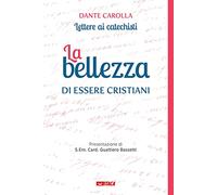 La bellezza di essere cristiani. Lettere ai catechisti