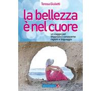 La bellezza è nel cuore. Un viaggio per imparare a conoscerne ragioni e linguaggio