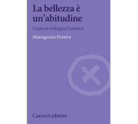 La bellezza è un'abitudine. Come si sviluppa l'estetico