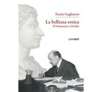 Libri Gagliastro Ennio - La Bellezza Eroica. D'annunzio E Ovidio