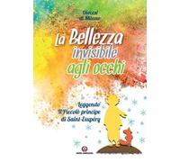 La bellezza invisibile agli occhi. Leggendo «Il Piccolo principe» di Saint-Exupéry