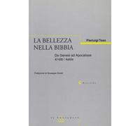 La bellezza nella Bibbia. Da Genesi ad Apocalisse Kî-tôb/Kalós - Toso Pierluigi