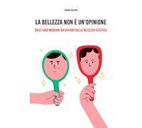 La bellezza non è un'opinione: Dieci tabù moderni da sfatare sulla bellezza estetica