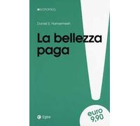 La bellezza paga. Tutti i vantaggi dell'essere attraenti