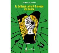 La bellezza salverà il mondo ma non te - Marchetti Valeria