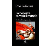 Libri Fëdor Dostoevskij - La Bellezza Salvera Il Mondo. Pensieri, Aforismi. Pole