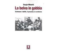 La belva in gabbia. Eichmann: i delitti, il processo, la condanna