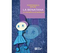 La benatana. In metafora di bellezza - Bruni Pierfranco