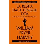 Libri Harvey William Fryer - La Bestia Dalle Cinque Dita E Altri Racconti Del Fa