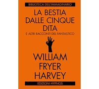 Libri Harvey William Fryer - La Bestia Dalle Cinque Dita E Altri Racconti Del Fa