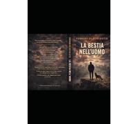 LA BESTIA NELL’UOMO: Cronaca di una trasformazione contemporanea