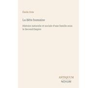 La Bête humaine: Histoire naturelle et sociale d'une famille sous le Second Empire