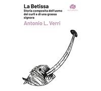 La Betissa. Storia composita dell'uomo dei curli e di una grassa signora