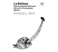 La Betissa. Storia composita dell'uomo dei curli e di una grassa signora