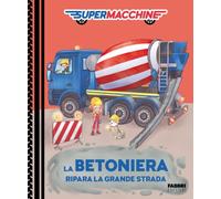 La betoniera ripara la grande strada. Supermacchine. Ediz. a colori