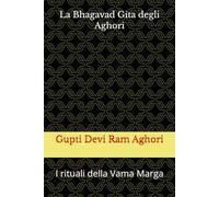 La Bhagavad Gita degli Aghori: I rituali della Vama Marga