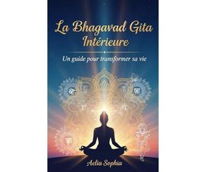 La Bhagavad Gita Intérieure: Un guide pour transformer sa vie