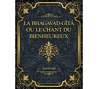 La Bhagavad-Gîtâ, ou le Chant du Bienheureux