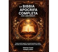 La Bibbia apocrifa completa con i libri perduti: Svelare antichi segreti e narrazioni perdute in Jasher, Maccabei, Enoch, Giubilei, Adamo ed Eva e altro ancora