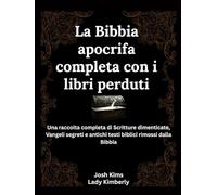 La Bibbia apocrifa completa con i libri perduti: Una raccolta completa di Scritture dimenticate, Vangeli segreti e antichi testi biblici rimossi dalla Bibbia