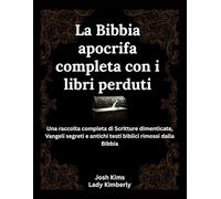 La Bibbia apocrifa completa con i libri perduti: Una raccolta completa di Scritture dimenticate, Vangeli segreti e antichi testi biblici rimossi dalla Bibbia