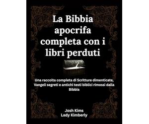 La Bibbia apocrifa completa con i libri perduti: Una raccolta completa di Scritture dimenticate, Vangeli segreti e antichi testi biblici rimossi dalla Bibbia
