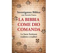 La Bibbia come Dio comanda. Le Sacre Scritture tradotte o tradite?