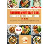 LA BIBBIA COMPLETA DELLA DIETA ANTINFIAMMATORIA E DEL DIGIUNO INTERMITTENTE (4 IN 1)