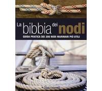 La bibbia dei nodi. Guida pratica dei 200 nodi marinari più utili