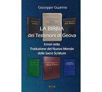 La Bibbia dei Testimoni di Geova. Errori nella traduzione del Nuovo Mondo delle Sacre Scritture. Ediz. ampliata