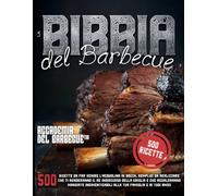 La Bibbia del Barbecue: 500 Ricette da far venire l'acquolina in bocca che ti renderanno il RE indiscusso della griglia e che regaleranno mangiate indimenticabili alla tua famiglia e i tuoi amici