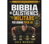 La Bibbia del Calisthenics Militare per Uomini Over 40: Programma di 28 giorni senza attrezzi per ridurre il grasso addominale, aumentare forza e metabolismo e restare forti dopo i 40