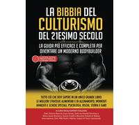 La Bibbia del Culturismo del 21esimo Secolo: La Guida più Efficace e Completa per Diventare un Moderno Bodybuilder Tutto ciò che Devi Sapere in un ... Workout Avanzati e Schede Speciali