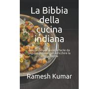 La Bibbia della cucina indiana: Senza complicazioni e facile da seguire. Ricette per arricchire la vostra cucina