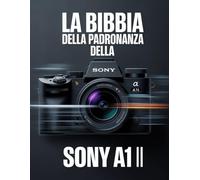 La Bibbia della padronanza della Sony A1 II